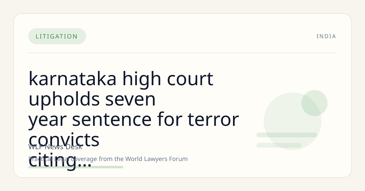 Karnataka High Court Upholds Seven-Year Sentence for Terror Convicts Citing Severity of Offences Under UAPA