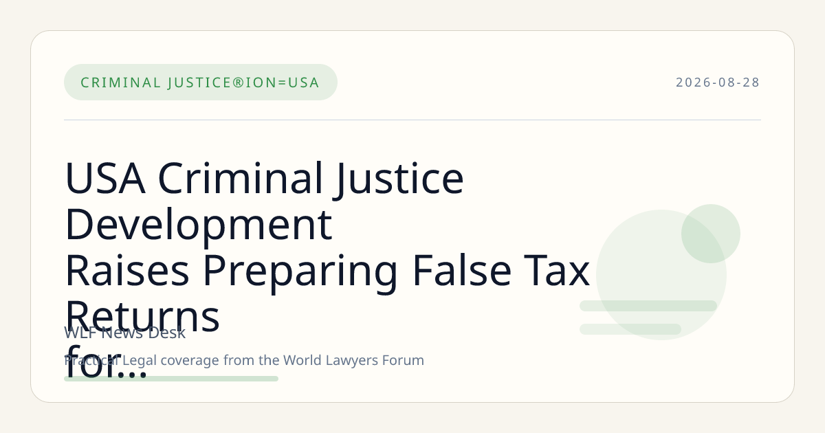 USA Criminal Justice Development Raises Preparing False Tax Returns for Clients Questions