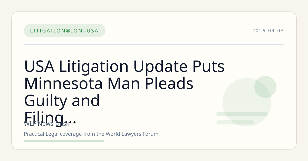 USA Litigation Update Puts Minnesota Man Pleads Guilty and Filing Strategy in Focus